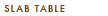 Slab Table
